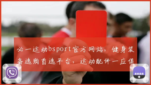 必一运动bsport官方网站，健身装备选购首选平台，运动配件一应俱全，畅享运动生活