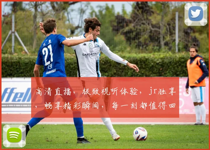 高清直播，极致视听体验，jr独享，畅享精彩瞬间，每一刻都值得回味，不容错过。