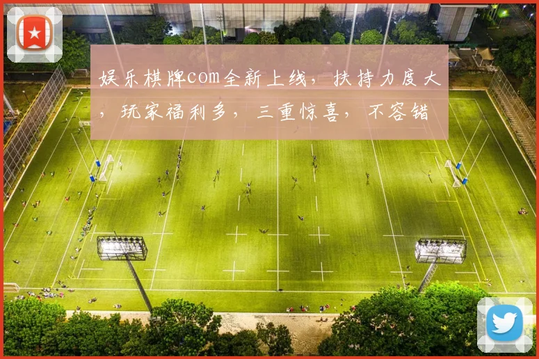 娱乐棋牌com全新上线，扶持力度大，玩家福利多，三重惊喜，不容错过